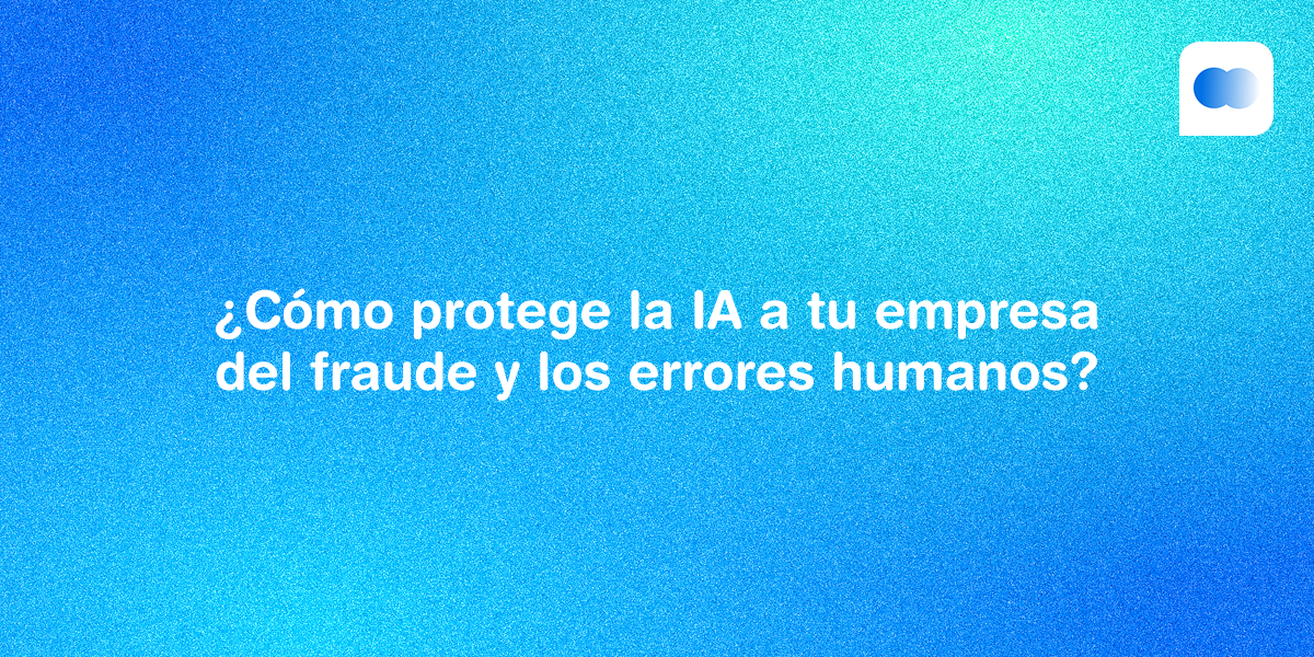 ¿Cómo protege la IA a tu empresa del fraude y los errores humanos?