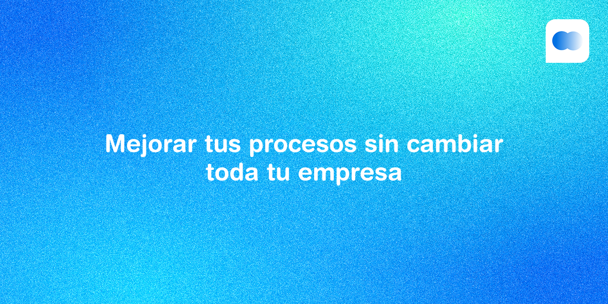 Cómo la IA puede mejorar tus procesos sin cambiar toda tu empresa